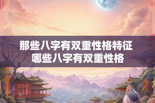那些八字有双重性格特征 哪些八字有双重性格