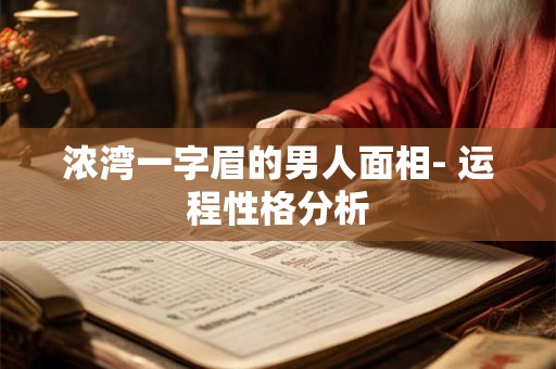 浓湾一字眉的男人面相- 运程性格分析