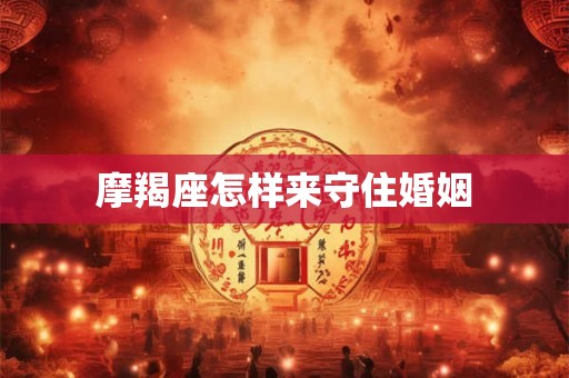 摩羯座怎样来守住婚姻