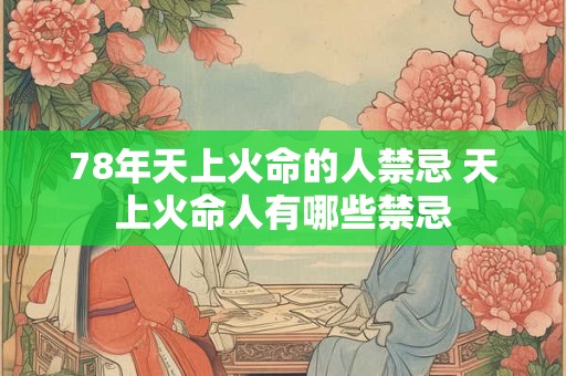 78年天上火命的人禁忌 天上火命人有哪些禁忌