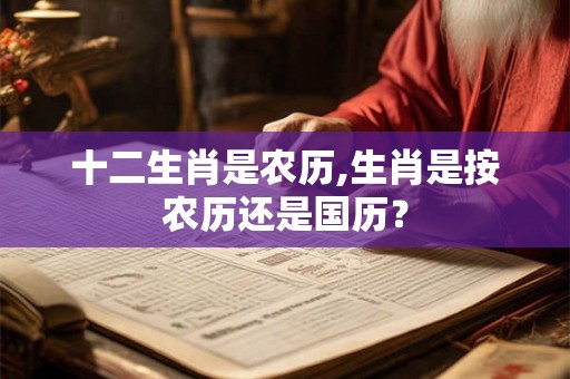 十二生肖是农历,生肖是按农历还是国历？
