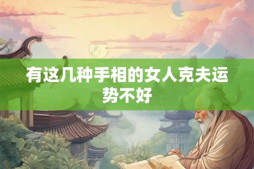 有这几种手相的女人克夫运势不好