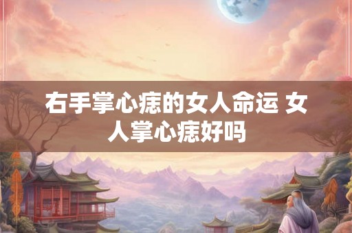 右手掌心痣的女人命运 女人掌心痣好吗