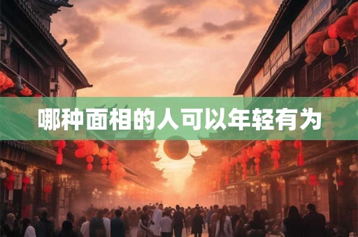 哪种面相的人可以年轻有为