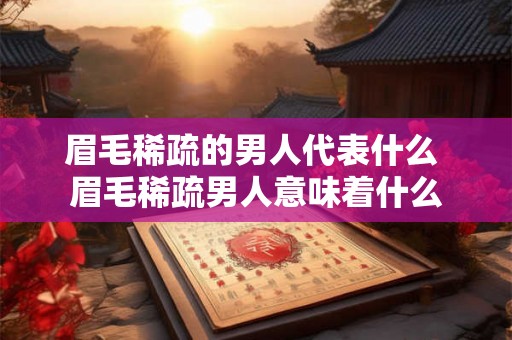 眉毛稀疏的男人代表什么 眉毛稀疏男人意味着什么