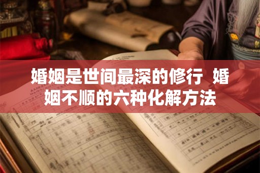 婚姻是世间最深的修行  婚姻不顺的六种化解方法