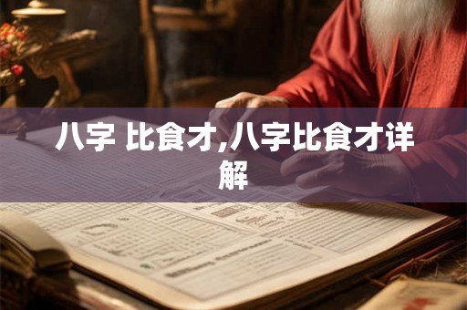 八字 比食才,八字比食才详解