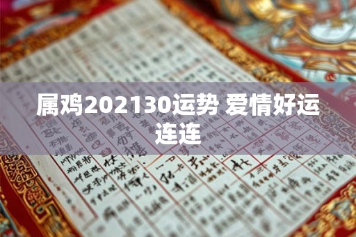 属鸡202130运势 爱情好运连连