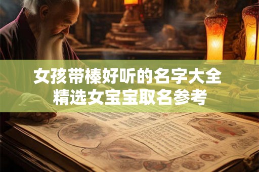 女孩带榛好听的名字大全 精选女宝宝取名参考