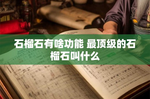 石榴石有啥功能 最顶级的石榴石叫什么