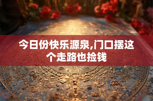 今日份快乐源泉,门口摆这个走路也捡钱