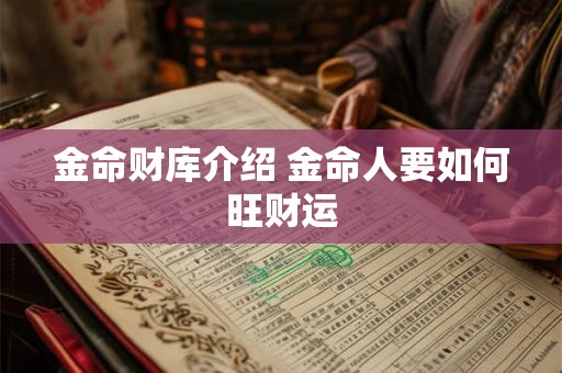 金命财库介绍 金命人要如何旺财运