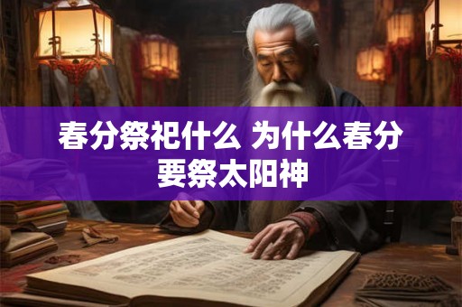 春分祭祀什么 为什么春分要祭太阳神