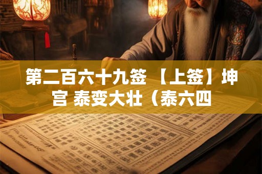 第二百六十九签 【上签】坤宫 泰变大壮（泰六四
