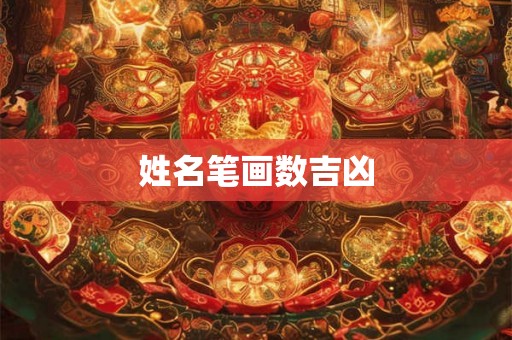 姓名笔画数吉凶 姓名笔画数吉凶