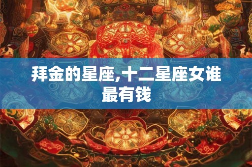 拜金的星座,十二星座女谁最有钱