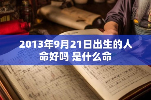 2013年9月21日出生的人命好吗 是什么命