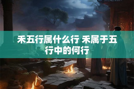 禾五行属什么行 禾属于五行中的何行