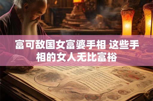 富可敌国女富婆手相 这些手相的女人无比富裕