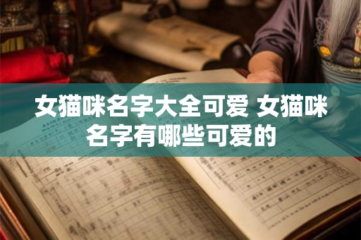 女猫咪名字大全可爱 女猫咪名字有哪些可爱的