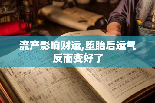 流产影响财运,堕胎后运气反而变好了