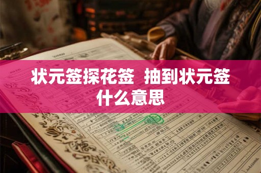 状元签探花签 抽到状元签什么意思 状元签探花签 抽到状元签什么意思