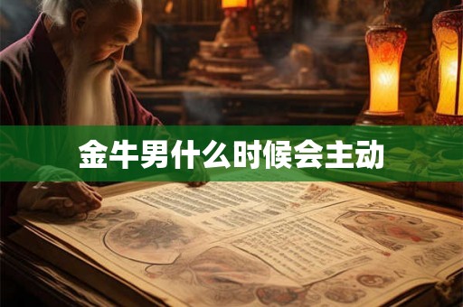 金牛男什么时候会主动