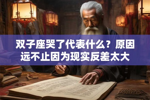 双子座哭了代表什么？原因远不止因为现实反差太大