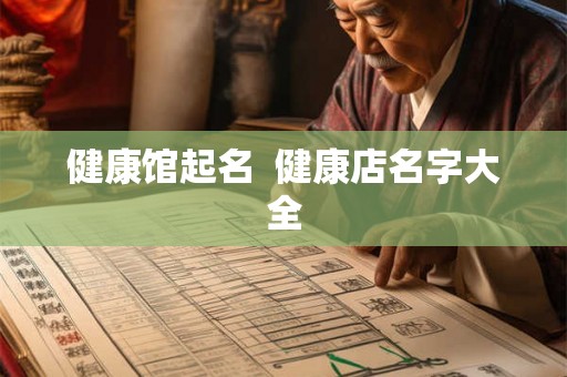 健康馆起名  健康店名字大全