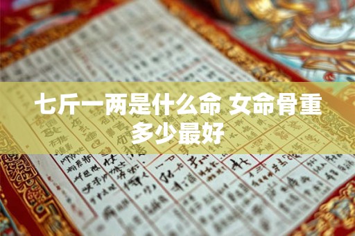 七斤一两是什么命 女命骨重多少最好