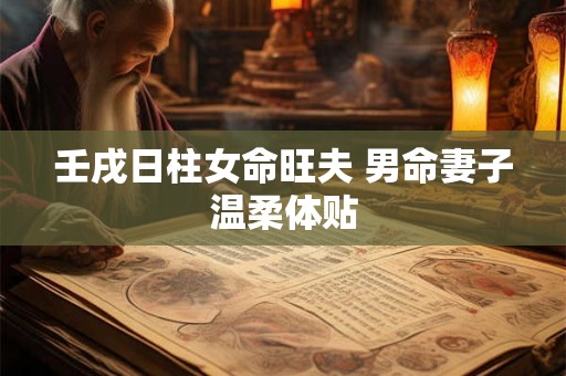 壬戌日柱女命旺夫 男命妻子温柔体贴