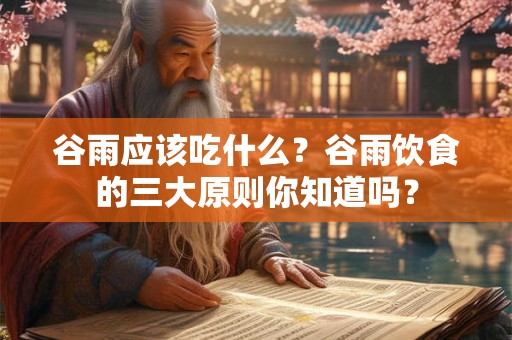 谷雨应该吃什么?谷雨饮食的三大原则你知道吗? 谷雨应该吃什么?谷雨饮食的三大原则你知道吗?