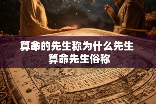 算命的先生称为什么先生  算命先生俗称