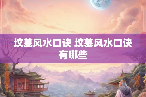 坟墓风水口诀 坟墓风水口诀有哪些