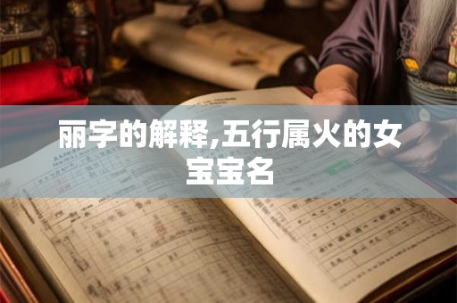 丽字的解释,五行属火的女宝宝名 丽字的解释,五行属火的女宝宝名