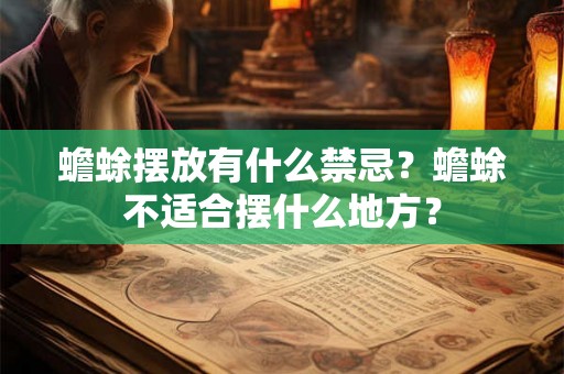 蟾蜍摆放有什么禁忌？蟾蜍不适合摆什么地方？
