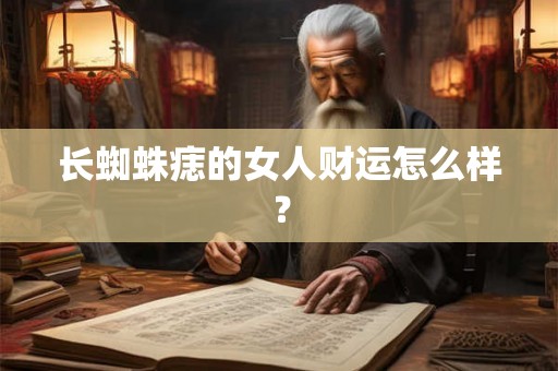 长蜘蛛痣的女人财运怎么样？