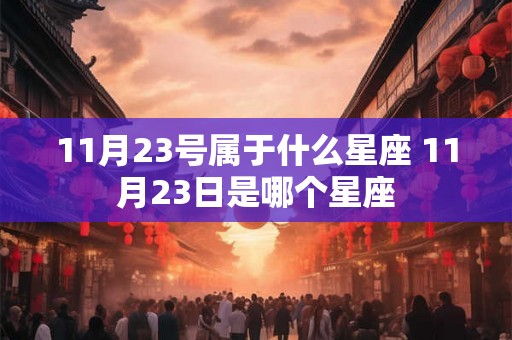 11月23号属于什么星座 11月23日是哪个星座