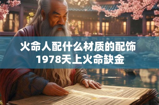 火命人配什么材质的配饰 1978天上火命缺金