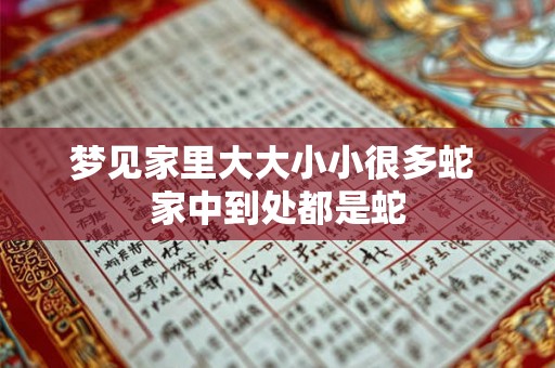 梦见家里大大小小很多蛇 家中到处都是蛇