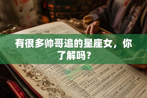 有很多帅哥追的星座女，你了解吗？