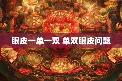 眼皮一单一双 单双眼皮问题