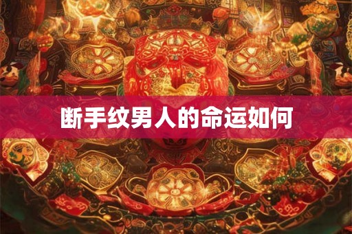 断手纹男人的命运如何