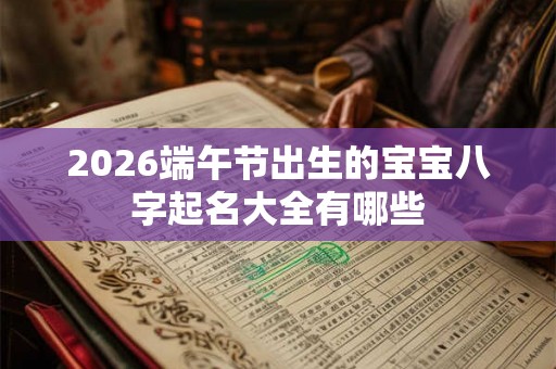 2026端午节出生的宝宝八字起名大全有哪些