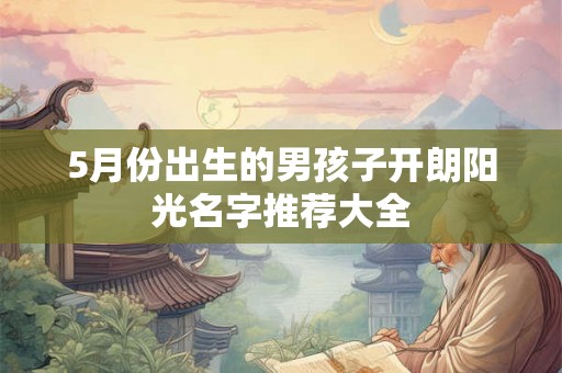 5月份出生的男孩子开朗阳光名字推荐大全