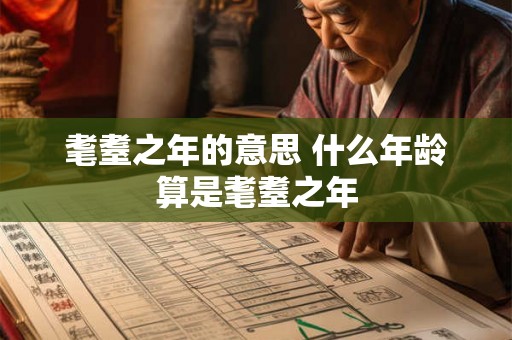 耄耋之年的意思 什么年龄算是耄耋之年 耄耋之年的意思 什么年龄算是耄耋之年
