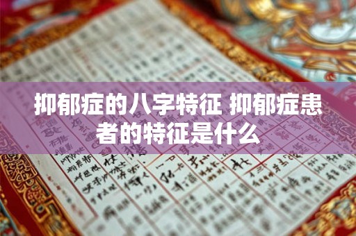 抑郁症的八字特征 抑郁症患者的特征是什么