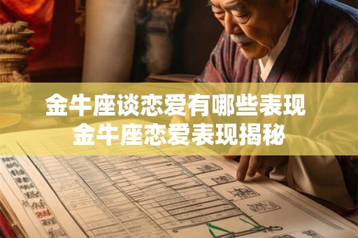 金牛座谈恋爱有哪些表现 金牛座恋爱表现揭秘