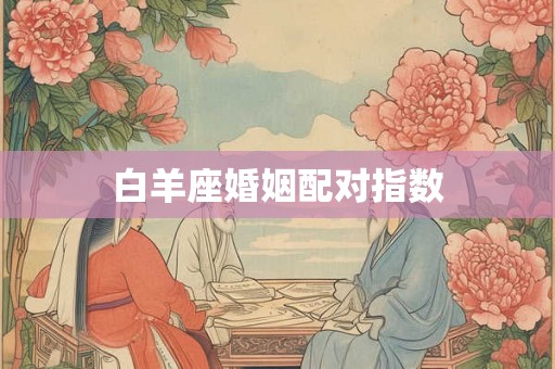 白羊座婚姻配对指数 白羊座婚姻配对指数