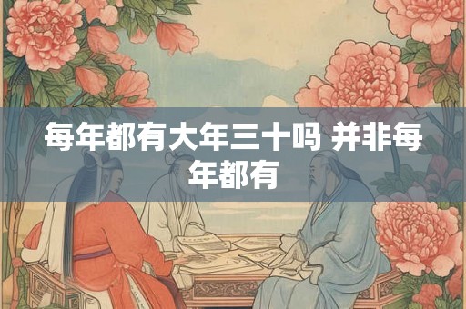 每年都有大年三十吗 并非每年都有